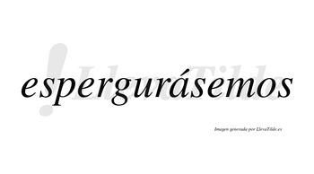Espergurásemos  lleva tilde con vocal tónica en la «a»
