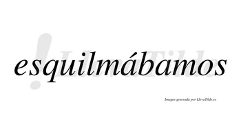 Esquilmábamos  lleva tilde con vocal tónica en la primera «a»
