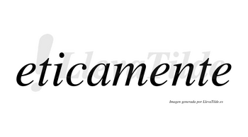 Eticamente no lleva tilde con vocal tónica en la segunda «e»