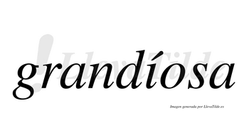 Grandíosa  lleva tilde con vocal tónica en la «i»