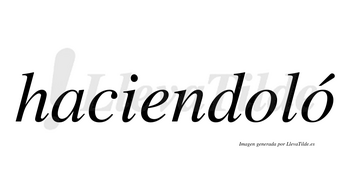 Haciendoló  lleva tilde con vocal tónica en la segunda «o»