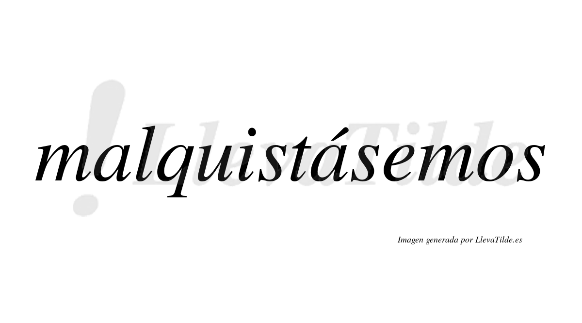 Malquistásemos  lleva tilde con vocal tónica en la segunda «a»