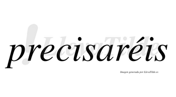 Precisaréis  lleva tilde con vocal tónica en la segunda «e»