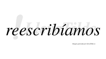 Reescribíamos  lleva tilde con vocal tónica en la segunda «i»