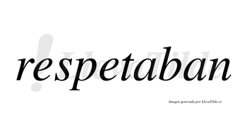 Respetaban no lleva tilde con vocal tónica en la primera «a»