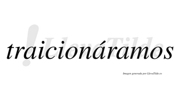 Traicionáramos  lleva tilde con vocal tónica en la segunda «a»