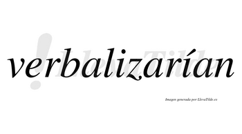 Verbalizarían  lleva tilde con vocal tónica en la segunda «i»