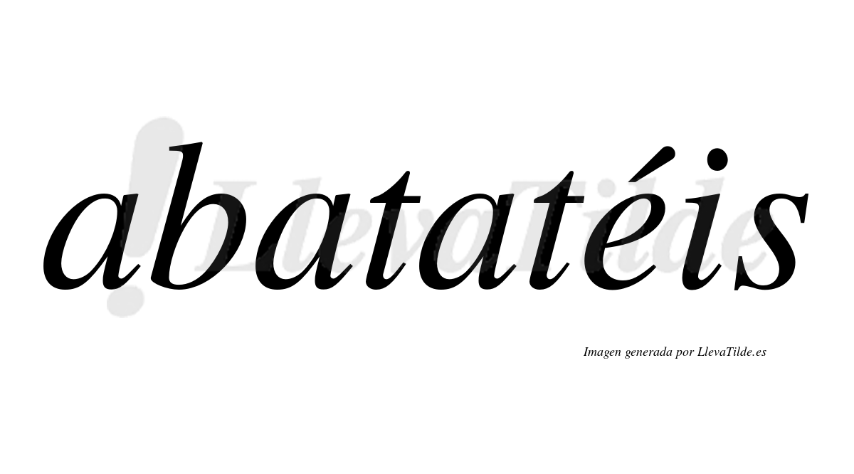 Abatatéis  lleva tilde con vocal tónica en la "e"