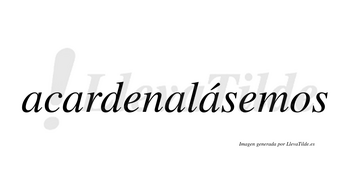 Acardenalásemos  lleva tilde con vocal tónica en la cuarta «a»