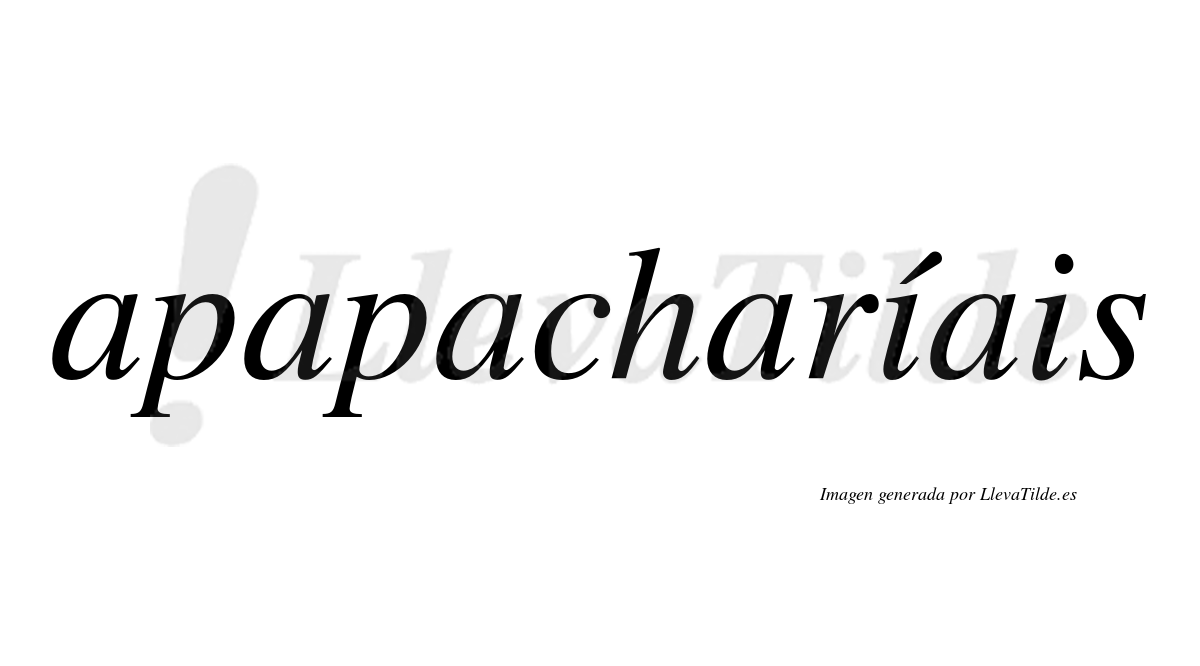 Apapacharíais  lleva tilde con vocal tónica en la primera "i"