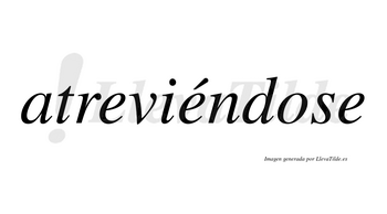 Atreviéndose  lleva tilde con vocal tónica en la segunda «e»