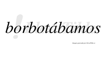 Borbotábamos  lleva tilde con vocal tónica en la primera «a»