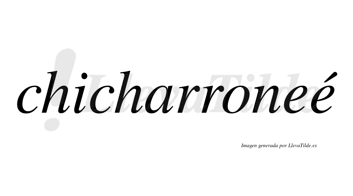 Chicharroneé  lleva tilde con vocal tónica en la segunda "e"