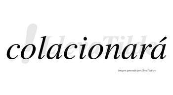 Colacionará  lleva tilde con vocal tónica en la tercera «a»