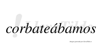 Corbateábamos  lleva tilde con vocal tónica en la segunda «a»