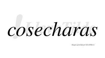 Cosecharas  no lleva tilde con vocal tónica en la primera «a»