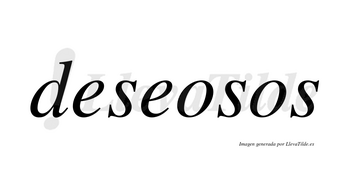 Deseosos no lleva tilde con vocal tónica en la primera «o»