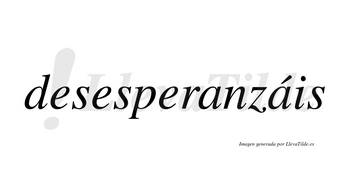 Desesperanzáis  lleva tilde con vocal tónica en la segunda «a»