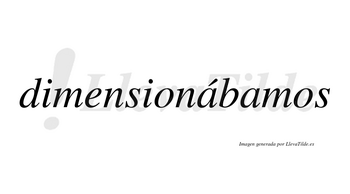 Dimensionábamos  lleva tilde con vocal tónica en la primera «a»