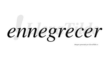 Ennegrecer no lleva tilde con vocal tónica en la cuarta «e»