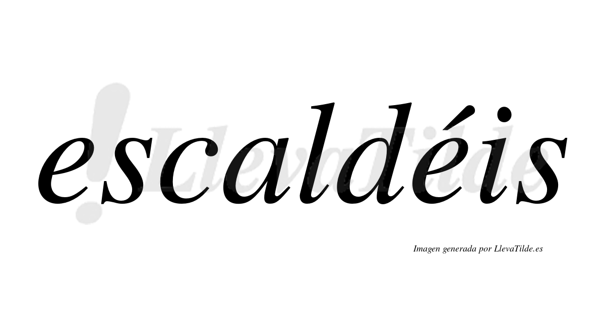 Escaldéis  lleva tilde con vocal tónica en la segunda "e"