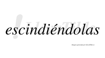 Escindiéndolas  lleva tilde con vocal tónica en la segunda «e»