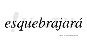 Esquebrajará  lleva tilde con vocal tónica en la tercera «a»