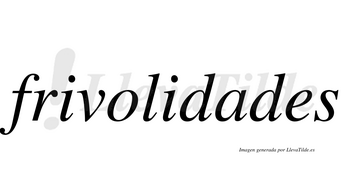 Frivolidades  no lleva tilde con vocal tónica en la «a»