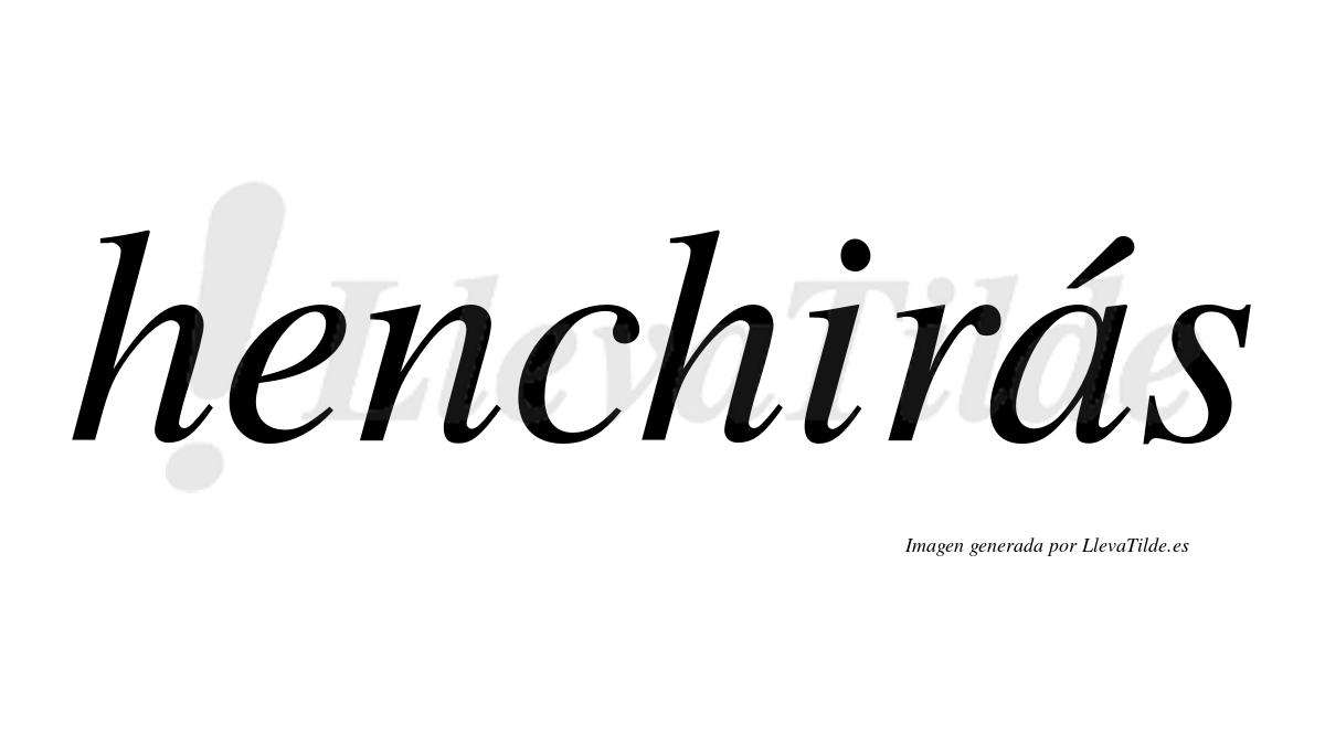 Henchirás  lleva tilde con vocal tónica en la "a"