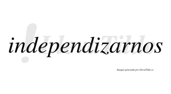 Independizarnos  no lleva tilde con vocal tónica en la «a»