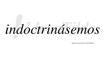 Indoctrinásemos  lleva tilde con vocal tónica en la «a»