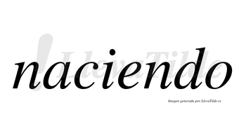 Naciendo  no lleva tilde con vocal tónica en la «e»