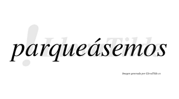 Parqueásemos  lleva tilde con vocal tónica en la segunda «a»
