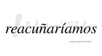 Reacuñaríamos  lleva tilde con vocal tónica en la «i»