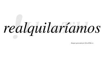 Realquilaríamos  lleva tilde con vocal tónica en la segunda «i»