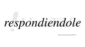 Respondiendole no lleva tilde con vocal tónica en la segunda «o»