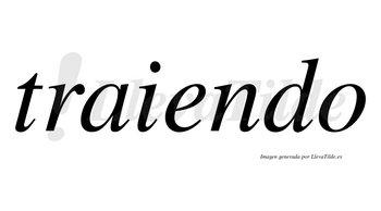 Traiendo no lleva tilde con vocal tónica en la «e»