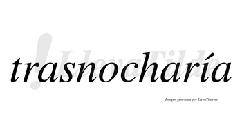 Trasnocharía  lleva tilde con vocal tónica en la «i»