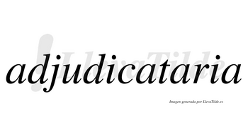Adjudicataria no lleva tilde con vocal tónica en la tercera «a»