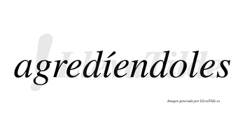 Agredíendoles  lleva tilde con vocal tónica en la «i»