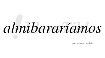 Almibararíamos  lleva tilde con vocal tónica en la segunda «i»