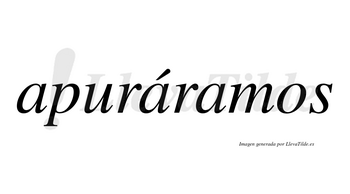 Apuráramos  lleva tilde con vocal tónica en la segunda «a»