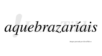 Aquebrazaríais  lleva tilde con vocal tónica en la primera «i»