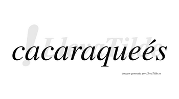 Cacaraqueés  lleva tilde con vocal tónica en la segunda «e»