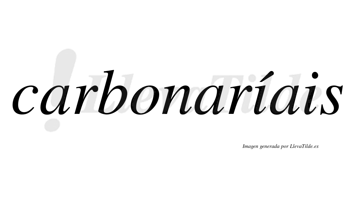 Carbonaríais  lleva tilde con vocal tónica en la primera "i"