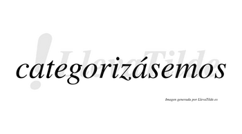 Categorizásemos  lleva tilde con vocal tónica en la segunda «a»