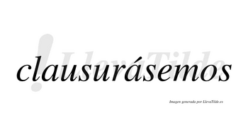 Clausurásemos  lleva tilde con vocal tónica en la segunda «a»