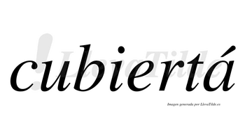 Cubiertá  lleva tilde con vocal tónica en la «a»