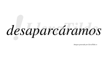 Desaparcáramos  lleva tilde con vocal tónica en la tercera «a»