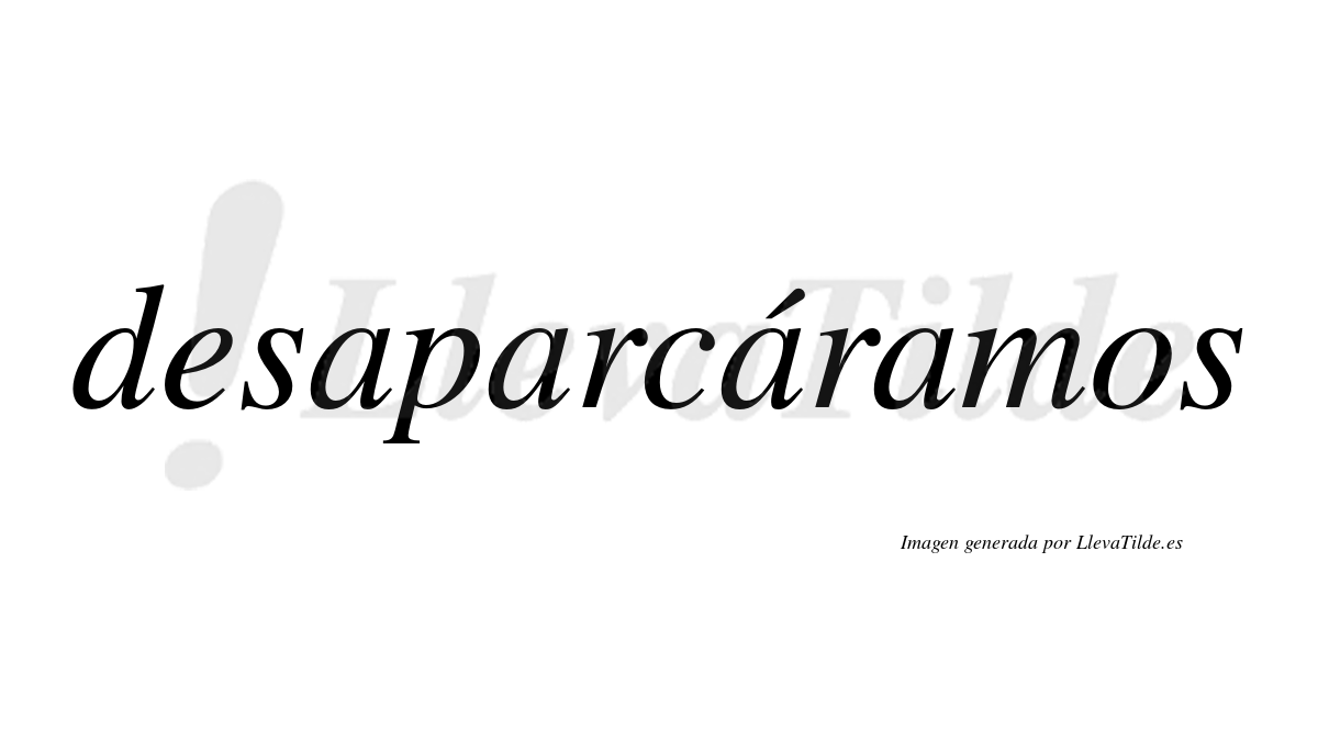 Desaparcáramos  lleva tilde con vocal tónica en la tercera «a»